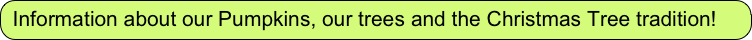 Information about our Pumpkins, our trees and the Christmas Tree tradition!